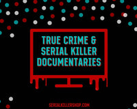 True Crime Serial Killer Documentaries