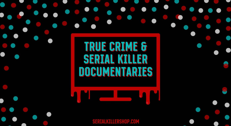 True Crime Serial Killer Documentaries