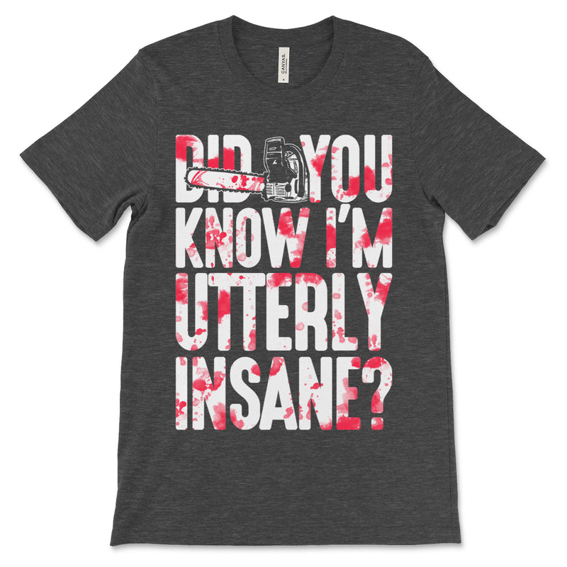 Did You Know I'm Utterly Insane Shirt