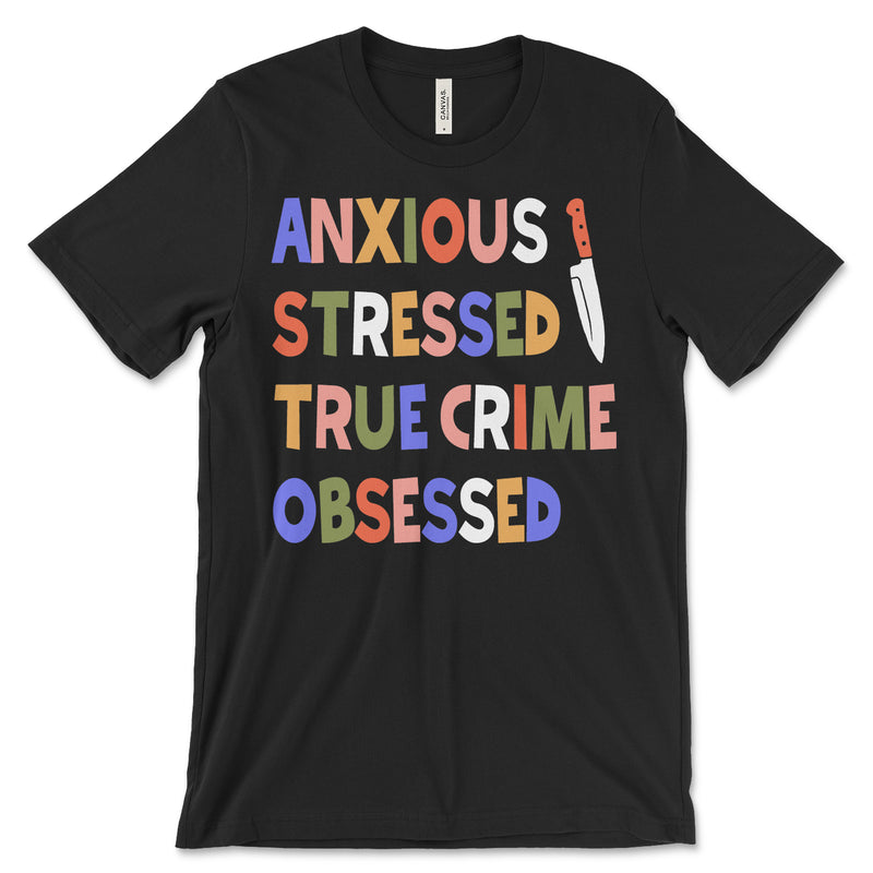 Anxious Stressed True Crime Obsessed Shirt