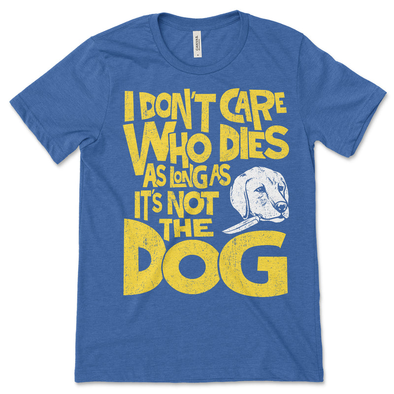 Don't Care Who Dies Dog Shirt
