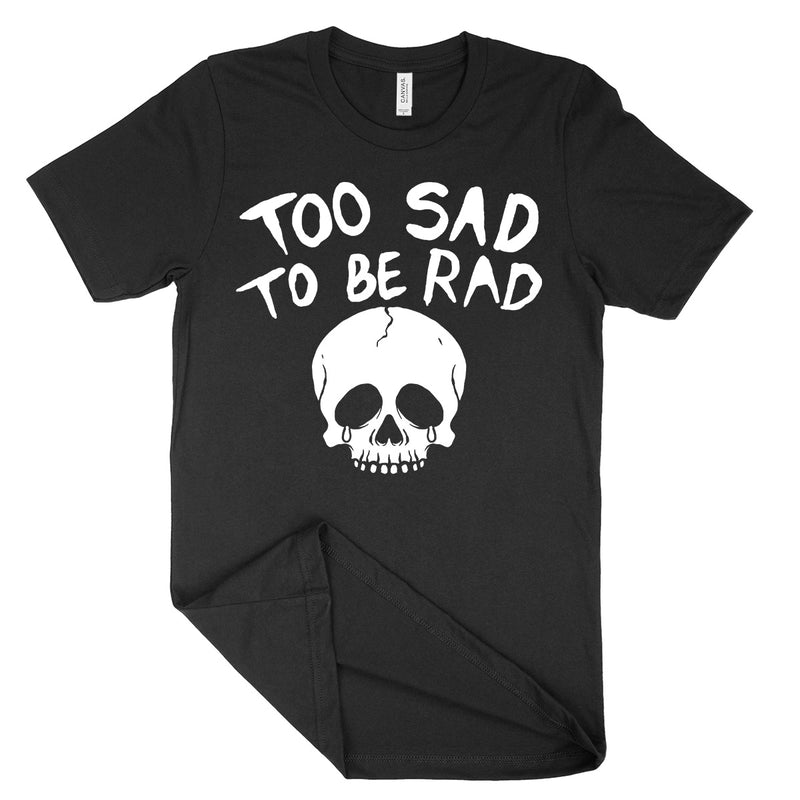 Too Sad To Be Rad Shirt