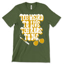 Too Weird To Live T Shirt