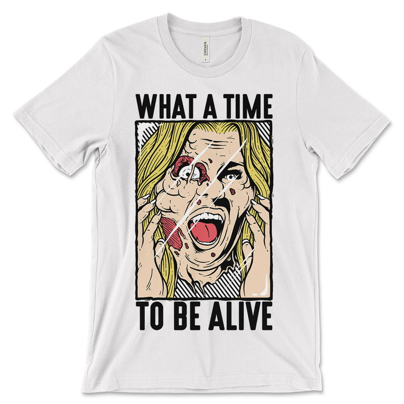 What A Time To Be Alive T Shirt