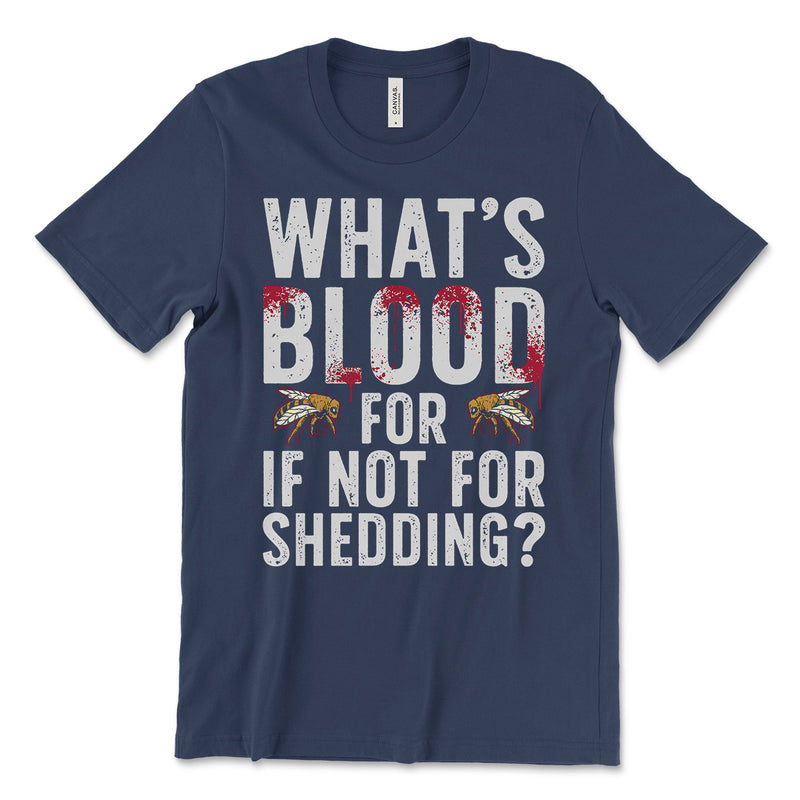 What's Blood For If Not For Shedding Shirt