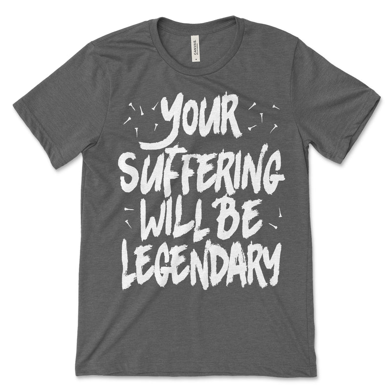 Your Suffering Will Be Legendary Shirt