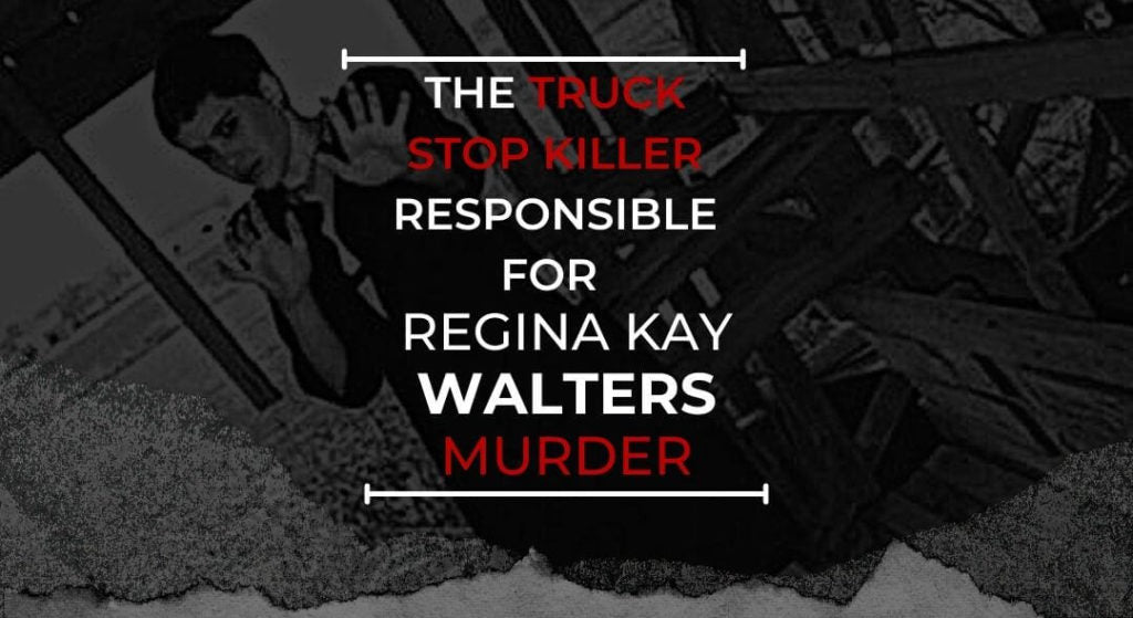 The Sadistic 'Truck Stop Killer' Responsible For Regina Kay Walters Mu