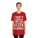 I Party With Aileen Wuornos Shirt