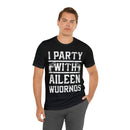 I Party With Aileen Wuornos Shirt