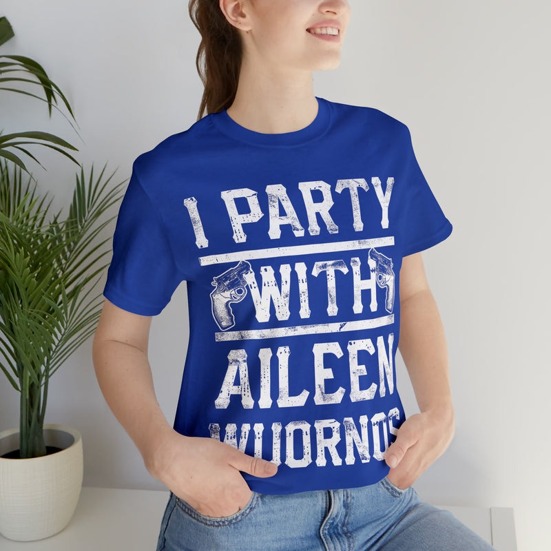 I Party With Aileen Wuornos Shirt