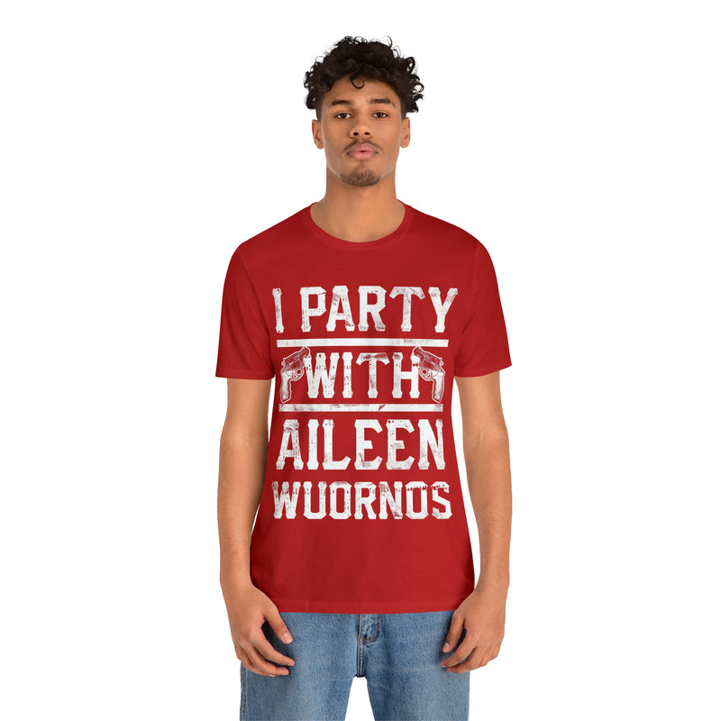 I Party With Aileen Wuornos Shirt