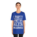 I Party With Aileen Wuornos Shirt
