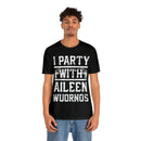 I Party With Aileen Wuornos Shirt