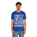 I Party With Aileen Wuornos Shirt
