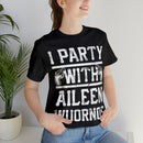 I Party With Aileen Wuornos Shirt