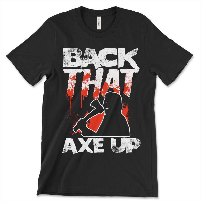 Back That Axe Up Shirt