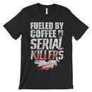 Fueled By Coffee And Serial Killer Shirt