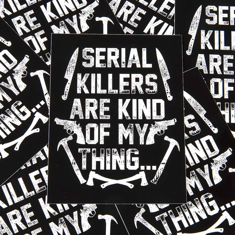 serial killers are kind of my thing sticker