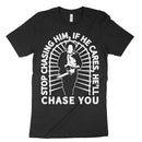 Stop Chasing Him Leatherface Tee Shirt