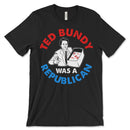 Ted Bundy Was A Republican Shirt