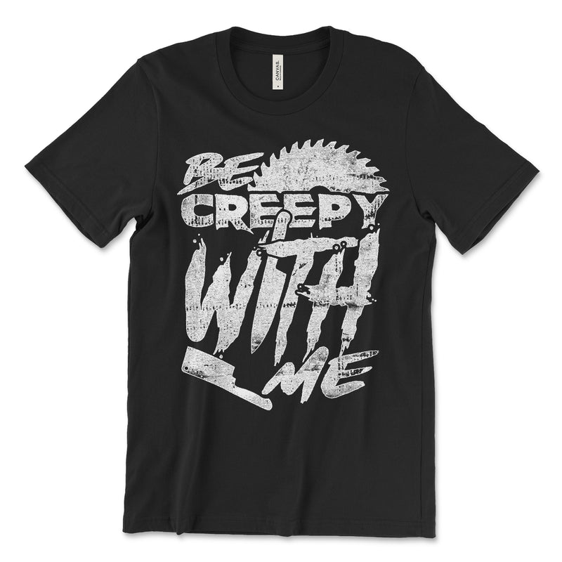Be Creepy With Me T Shirt
