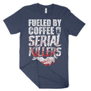 Fueled By Coffee And Serial Killers Shirt