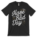 Have A Bad Day Shirt