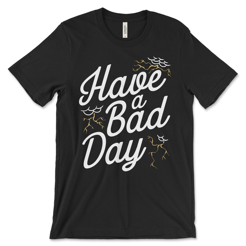 Have A Bad Day Shirt