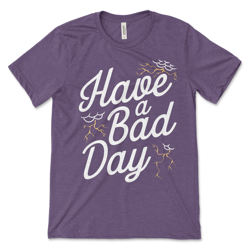 Have A Bad Day T Shirt