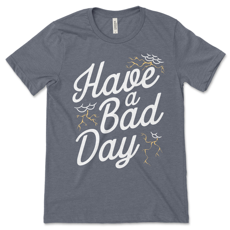 Have A Bad Day Tee Shirt
