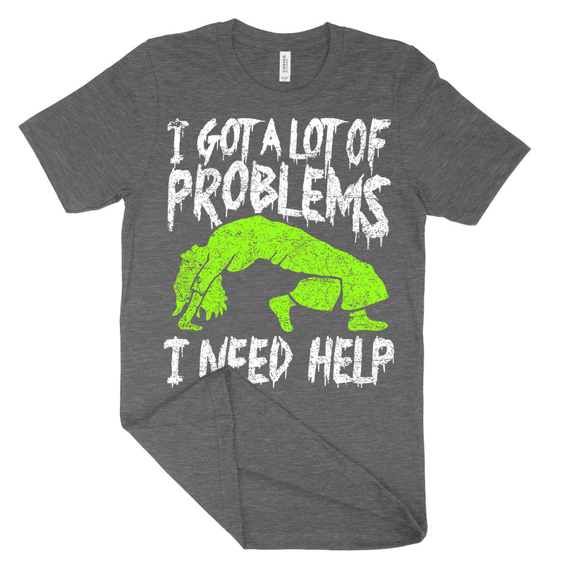 I Got A Lot Of Problems I Need Help Shirt