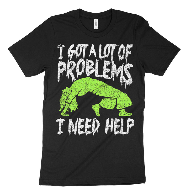 I Got A Lot Of Problems I Need Help Tee Shirt