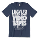 I Have To Return Some Video Tapes Tee Shirt