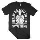 I Really Do Need To Stab Something Shirt
