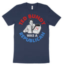 Ted Bundy Was A Republican T Shirt