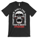 That Cold Ain't The Weather Shirt