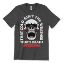 That Cold Ain't The Weather Shirts