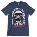 That Cold Ain't The Weather T Shirt