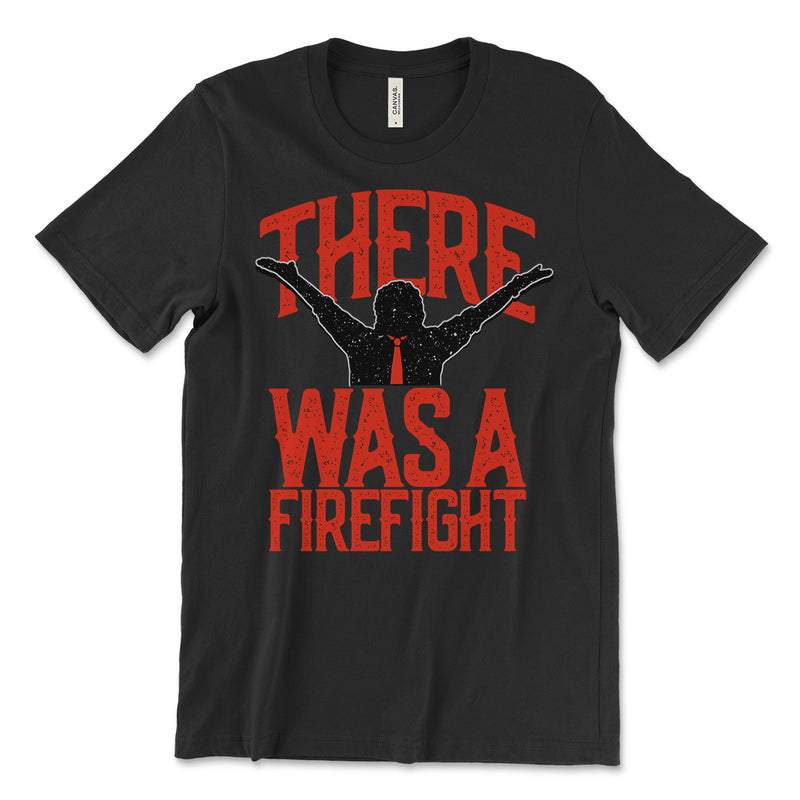 There Was A Firefight T-shirt