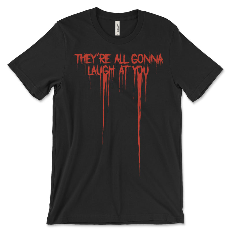 They're All Gonna Laugh At You T Shirt