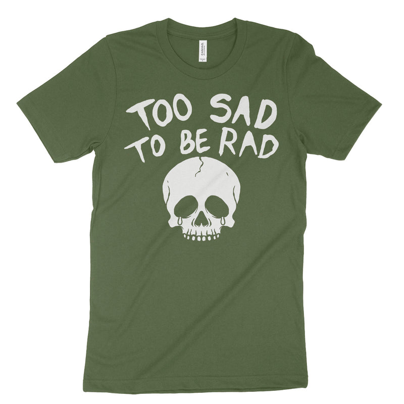 Too Sad To Be Rad T Shirt