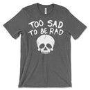 Too Sad To Be Rad Tee Shirt