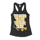 Too Weird To Live Women's Tank