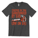 Trapped in Time, Surrounded by Evil, Low on Gas T-Shirt