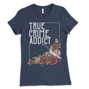 True Crime Addict Womens Tee Shirt