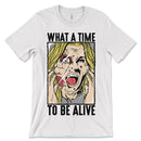 What A Time To Be Alive T Shirt