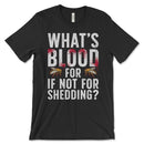 What's Blood For If Not For Shedding T-Shirt
