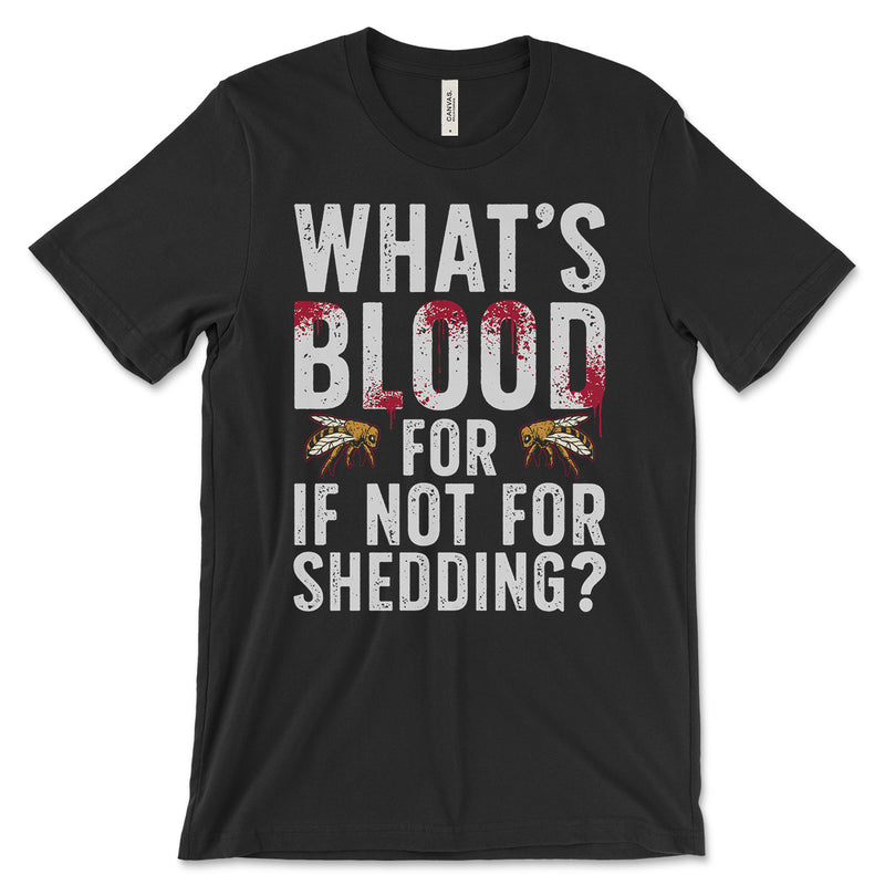 What's Blood For If Not For Shedding T-Shirt